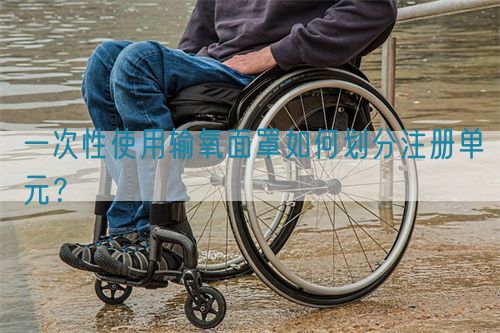 一次性使用輸氧面罩如何劃分注冊單元？(圖1)