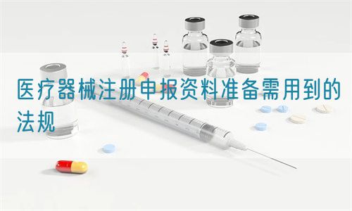 醫(yī)療器械注冊申報資料準備需用到的法規(guī)(圖1)