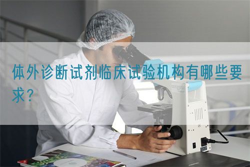 體外診斷試劑臨床試驗(yàn)機(jī)構(gòu)有哪些要求？(圖1)