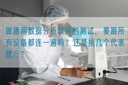 做通用數(shù)據(jù)分析軟件的測(cè)試，要跟所有設(shè)備都連一遍嗎？還是挑幾個(gè)代表就行？(圖1)